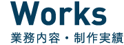 Works 業務内容・制作実績